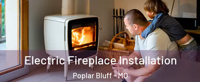 Electric Fireplace Installation Poplar Bluff - MO