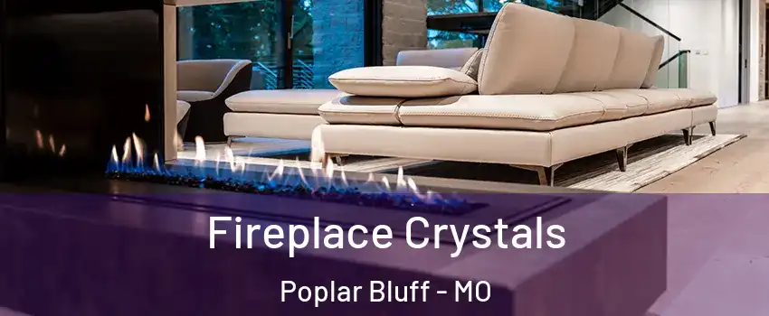  Fireplace Crystals Poplar Bluff - MO