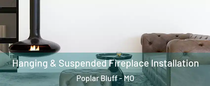  Hanging & Suspended Fireplace Installation Poplar Bluff - MO