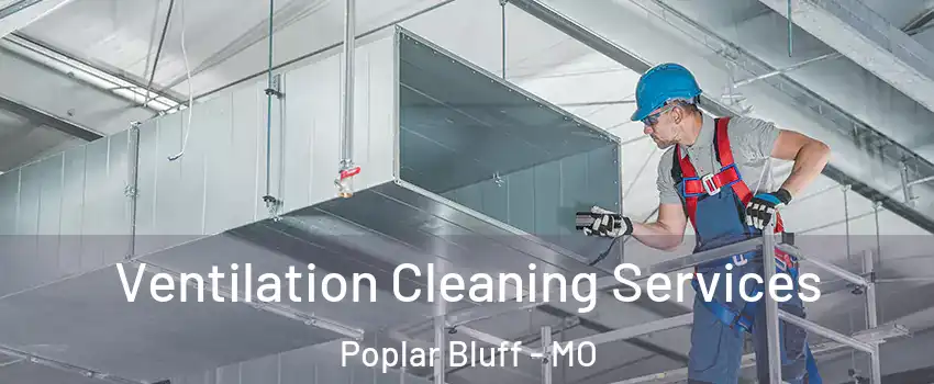  Ventilation Cleaning Services Poplar Bluff - MO